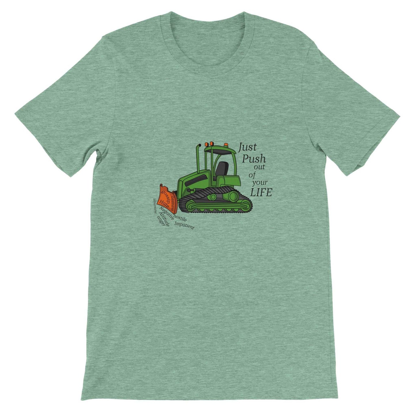 Premium Unisex Crewneck T-shirt - Bulldozer The Negatives Out Your Life