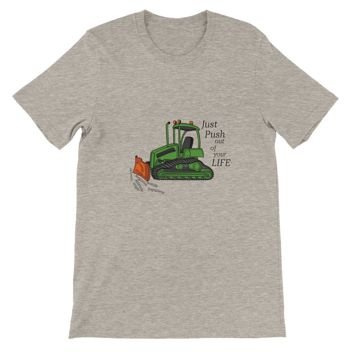 Premium Unisex Crewneck T-shirt - Bulldozer The Negatives Out Your Life