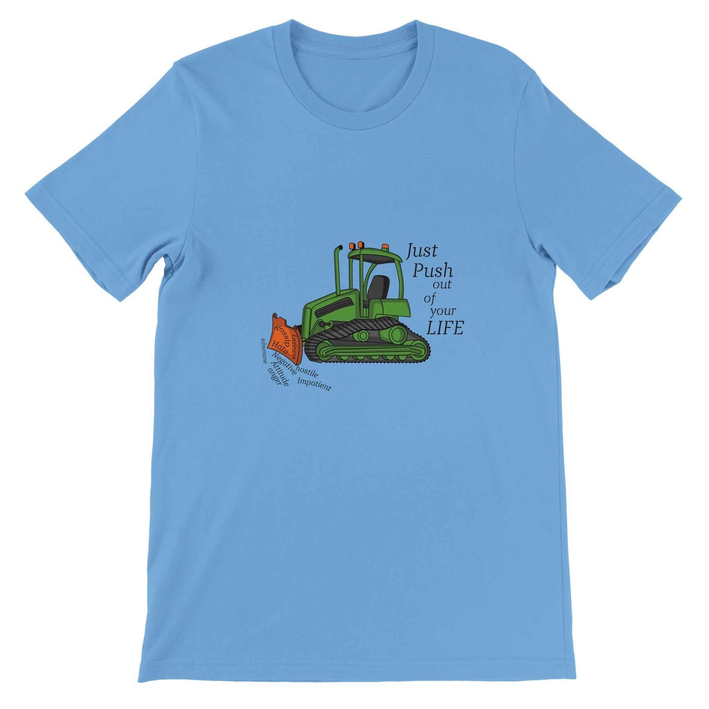 Premium Unisex Crewneck T-shirt - Bulldozer The Negatives Out Your Life