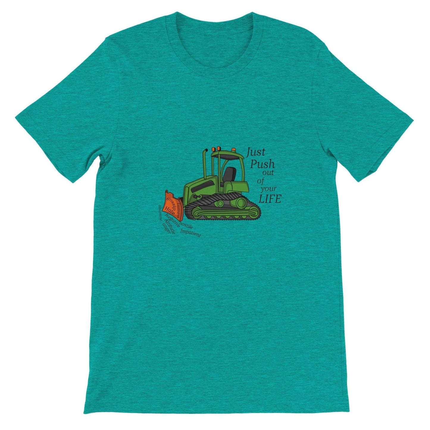 Premium Unisex Crewneck T-shirt - Bulldozer The Negatives Out Your Life