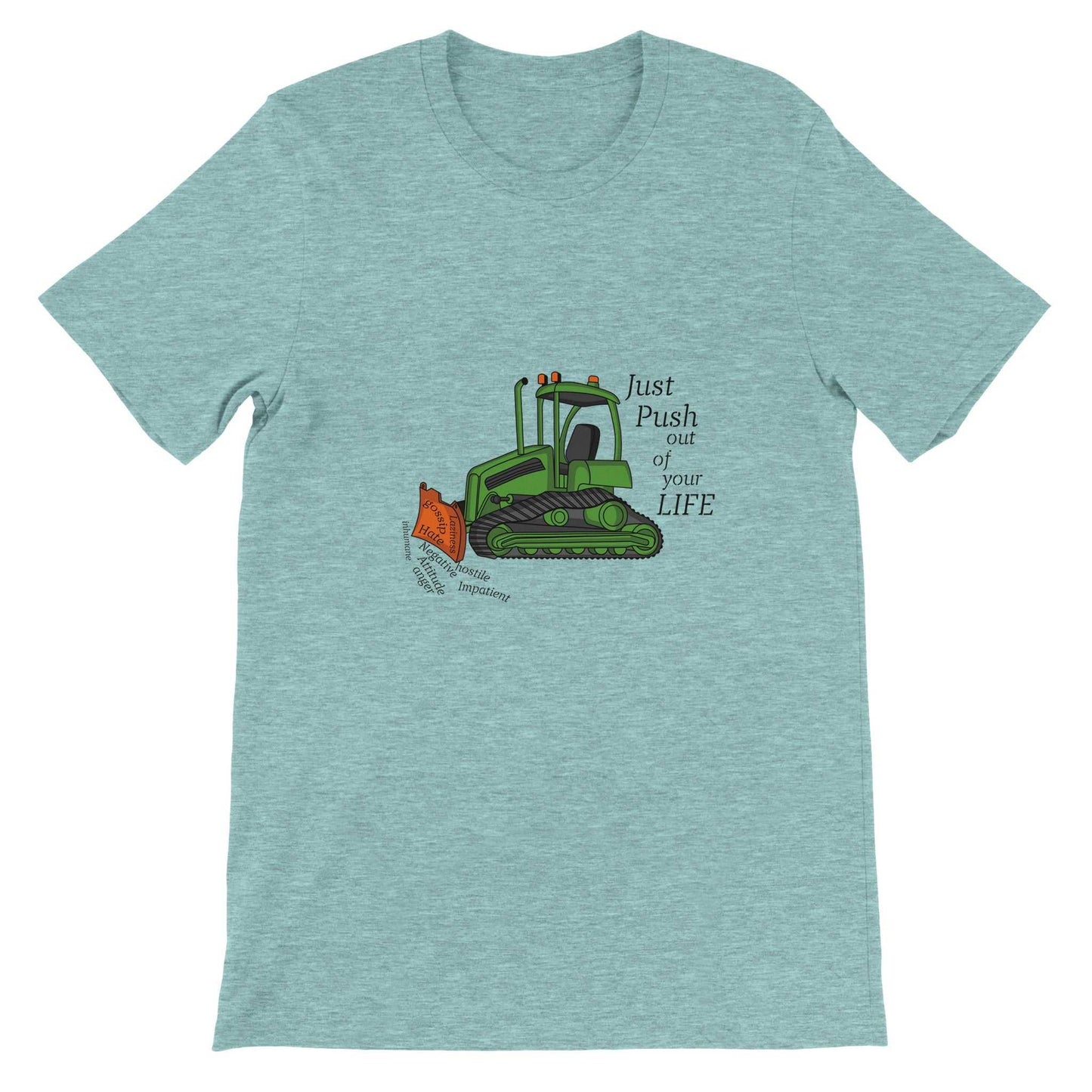 Premium Unisex Crewneck T-shirt - Bulldozer The Negatives Out Your Life
