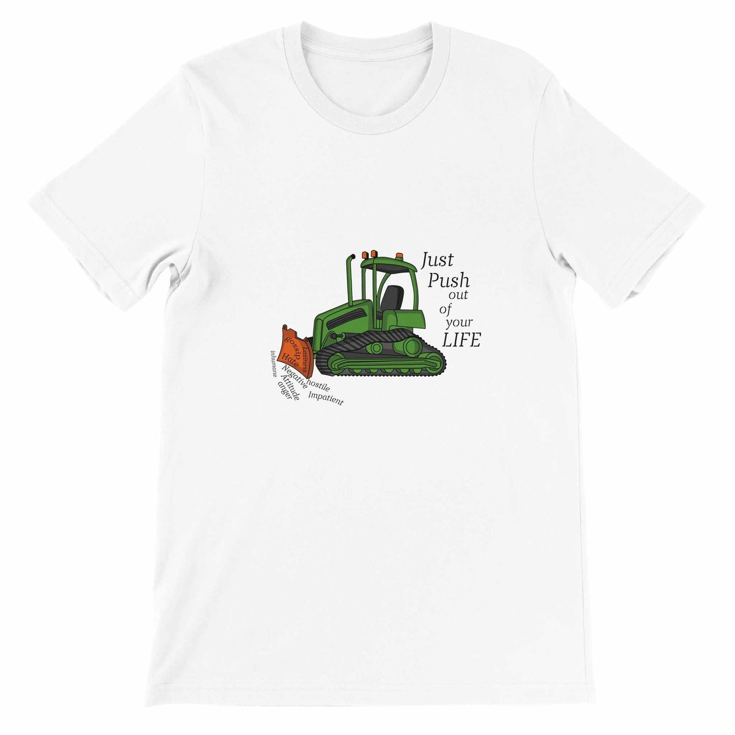 Premium Unisex Crewneck T-shirt - Bulldozer The Negatives Out Your Life