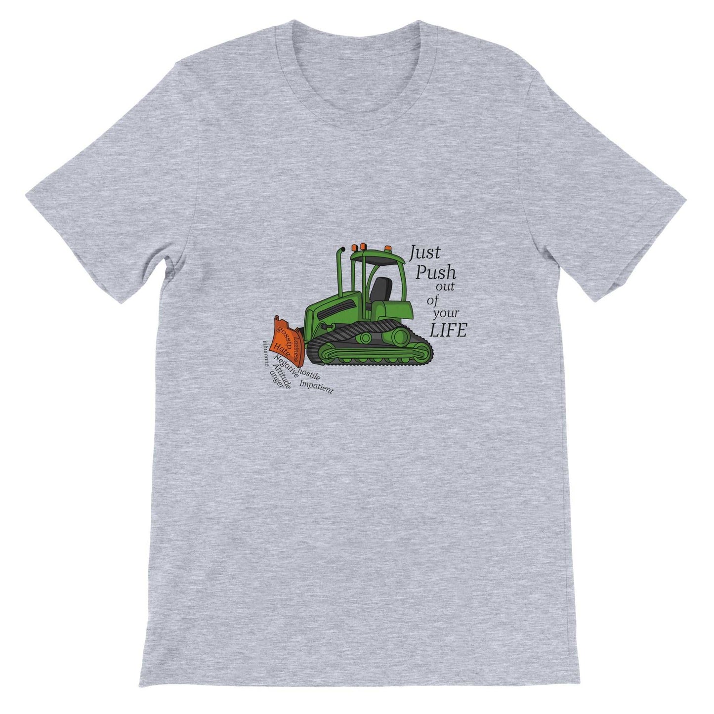 Premium Unisex Crewneck T-shirt - Bulldozer The Negatives Out Your Life